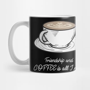 Friendship and coffee is all I need Mug